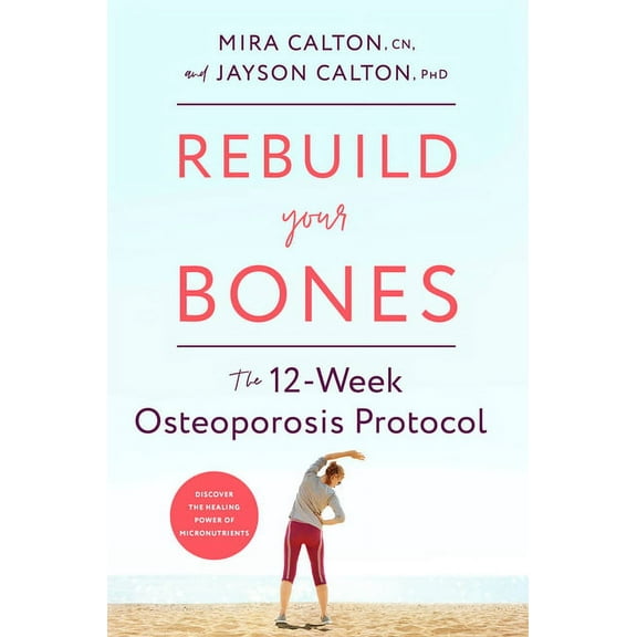 Rebuild Your Bones: The 12-Week Osteoporosis Protocol, (Hardcover)