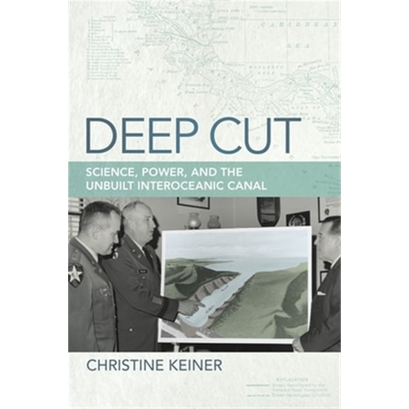 Pre-Owned Deep Cut: Science, Power, and the Unbuilt Interoceanic Canal (Since 1970: Histories of Contemporary America Series) Paperback
