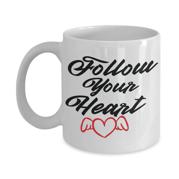 Follow Your Heart, Inspirational Coffee Mug, Motivational Coffee Mug- White Porcelain Coffee Mug 11 oz