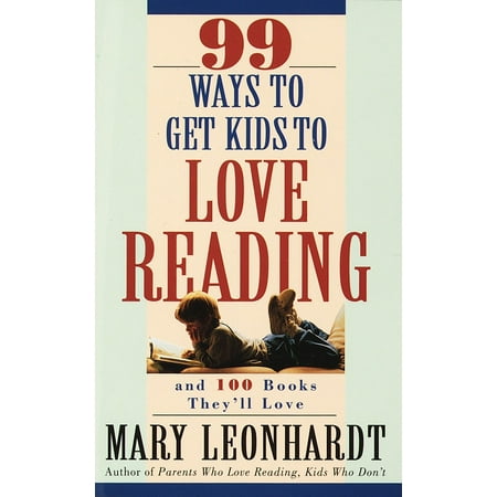 99 Ways to Get Kids to Love Reading : And 100 Books They'll (Best Way To Get 100 Va Disability)