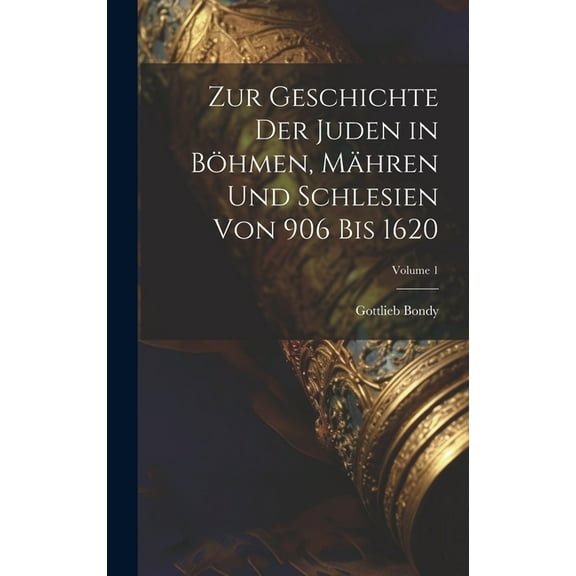 Zur Geschichte Der Juden in Böhmen, Mähren Und Schlesien Von 906 Bis 1620; Volume 1 (Hardcover)