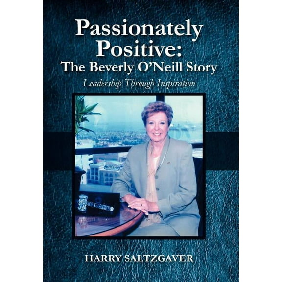 Passionately Positive: The Beverly O'Neill Story: Leadership Through Inspiration, (Hardcover)