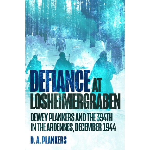 Defiance at Losheimergraben: Dewey Plankers and the 394th in the Ardennes, December 1944, (Hardcover)