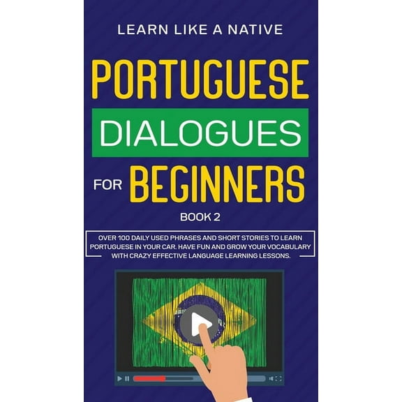 Brazilian Portuguese for Adults Portuguese Dialogues for Beginners Book 2: Over 100 Daily Used Phrases & Short Stories to Learn Portuguese in Your C, Book 2, (Hardcover)