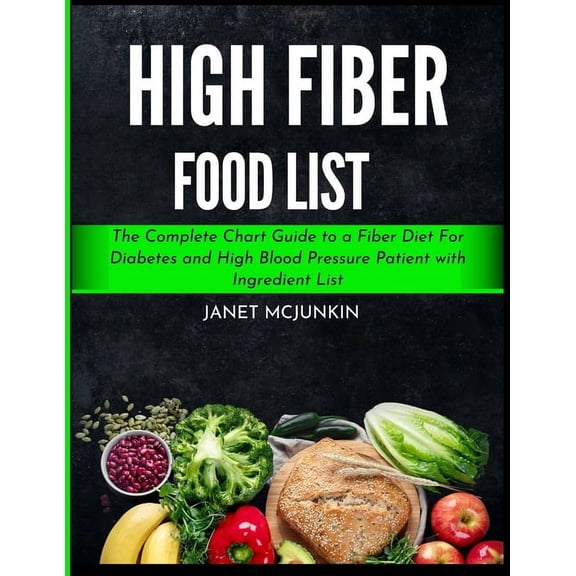 High Fiber Food List: The Complete Chart Guide to a Fiber Diet For Diabetes and High Blood Pressure Patient with Ingredi, (Paperback)