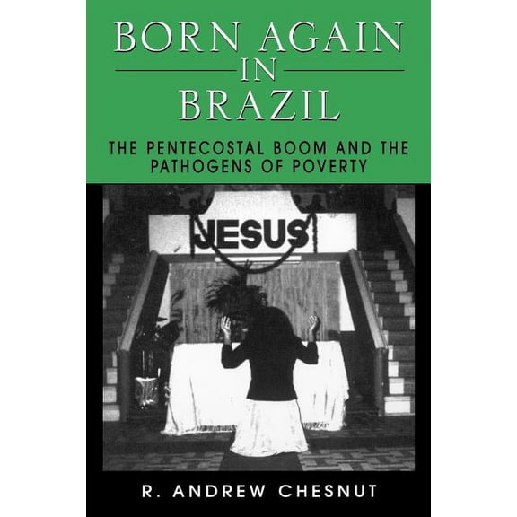 Born Again in Brazil: The Pentecostal Boom and the Pathogens of Poverty, (Paperback)