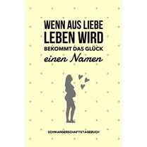 Wenn Aus Liebe Leben Wird Bekommt Das Glück Einen Namen Schwangerschaftstagebuch: A5 52 Wochen Kalender als Geschenk für Schwangere - Geschenkidee für werdene Mütter - Schwangerschafts-tagebuch - Kale