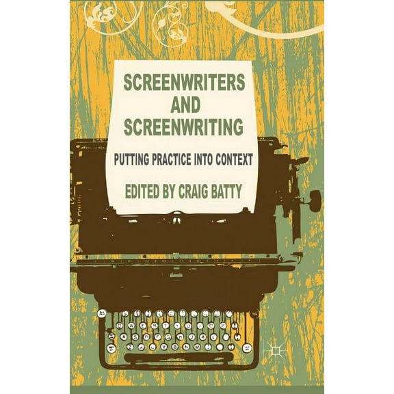 Screenwriters and Screenwriting: Putting Practice Into Context, (Paperback)