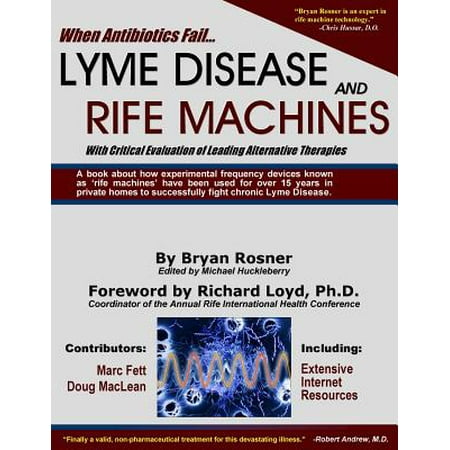 When Antibiotics Fail : Lyme Disease and Rife Machines, with Critical Evaluation of Leading Alternative