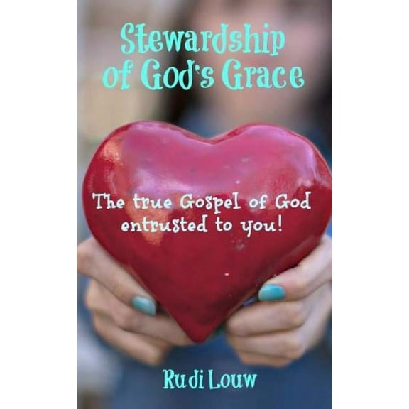 Stewardship of God's Grace : The True Gospel of God Entrusted to You!