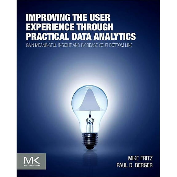 Improving the User Experience Through Practical Data Analytics: Gain Meaningful Insight and Increase Your Bottom Line, (Paperback)