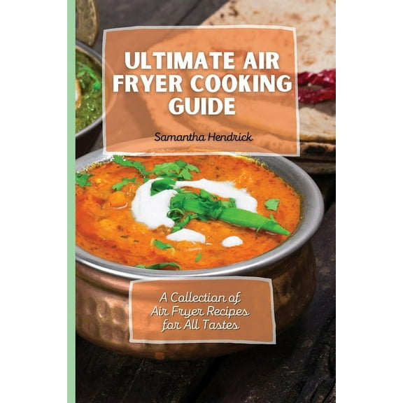 Ultimate Air Fryer Cooking Guide: A Collection of Air Fryer Recipes for All Tastes, (Paperback)