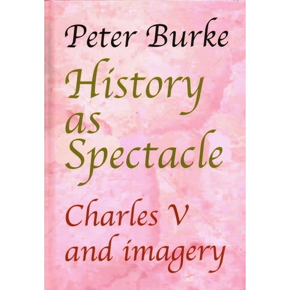 History as Spectacle: Charles V and Imagery, (Hardcover)