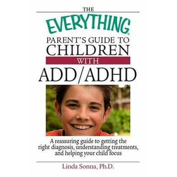 Pre-Owned The Everything Parent's Guide To Children With ADD/ADHD: A Reassuring Guide To Getting The Right Diagnosis, Understanding Treatments, And Helping You... (Paperback) 1593373082 9781593373085