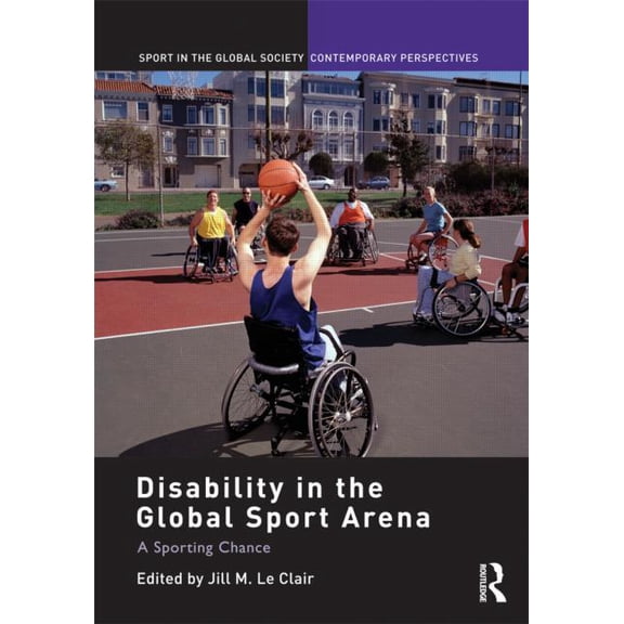 Sport in the Global Society - Contempora Disability in the Global Sport Arena: A Sporting Chance, (Hardcover)