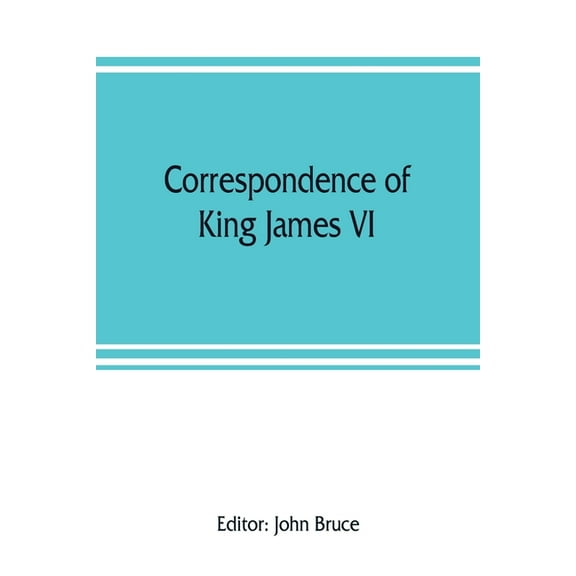 Correspondence of King James VI. of Scotland with Sir Robert Cecil and others in England, during the reign of Queen Eliz, (Paperback)