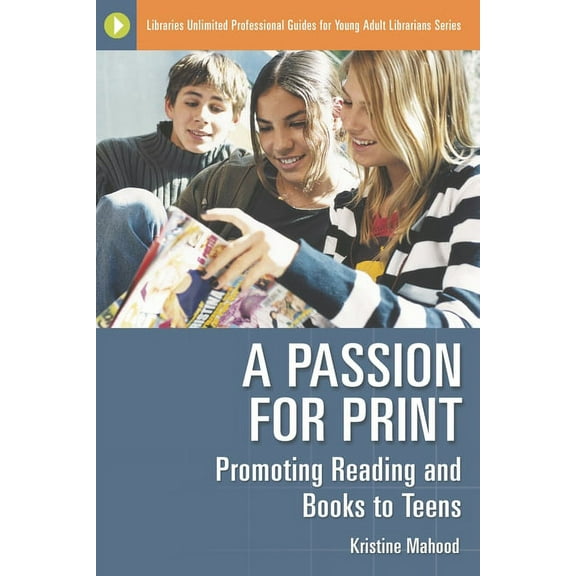 Libraries Unlimited Professional Guides  A Passion for Print: Promoting Reading and Books to Teens, (Paperback)