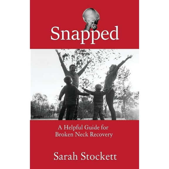 Snapped: A Helpful Guide for Broken Neck Recovery, (Paperback)