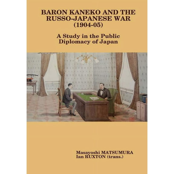 Baron Kaneko and the Russo-Japanese War (1904-05): A Study in the Public Diplomacy of Japan, (Hardcover)