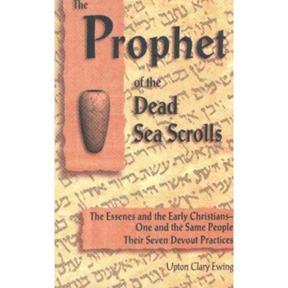 Pre-Owned The Prophet of the Dead Sea Scrolls: The Essenes and the Early Christians, One and the Same Holy People: Their Seven Devout Practices (Paperback) 0930852265 9780930852269