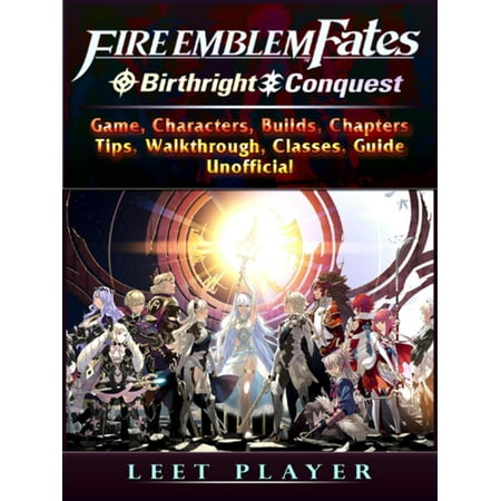 Fire Emblem Fates Conquest & Birthright Game, Characters, Builds, Chapters, Tips, Walkthrough, Classes, Guide Unofficial - (Best Characters In Fire Emblem Fates)