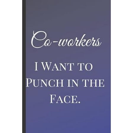Co-workers I Want to Punch in the Face : A Best Sarcasm Funny Quotes Satire Joke College Ruled Lined Motivational, Inspirational Card Cute Diary Notebook Journal Gift for Office Employees Friends Boss, Staff Management for Birthdays, Friends Job, or