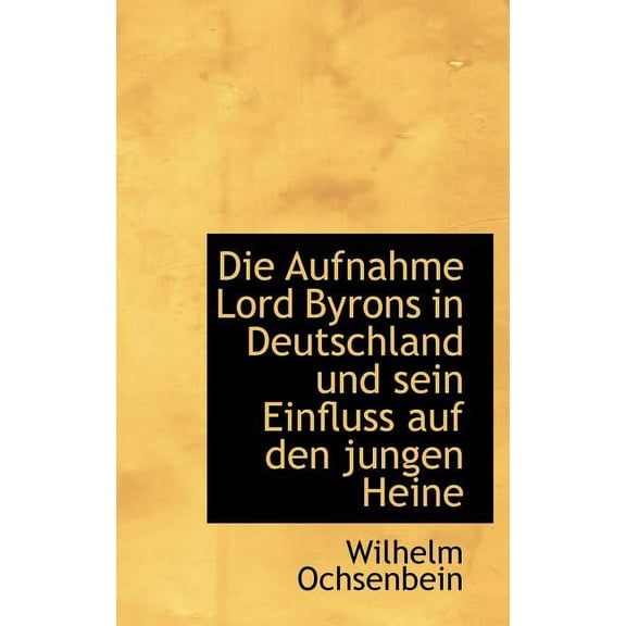 Die Aufnahme Lord Byrons in Deutschland Und Sein Einfluss Auf Den Jungen Heine (Hardcover)