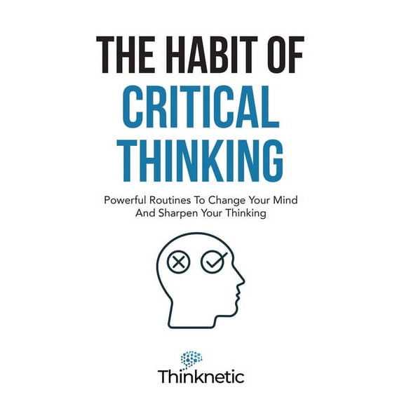 Critical Thinking & Logic Mastery: The Habit Of Critical Thinking (Paperback)