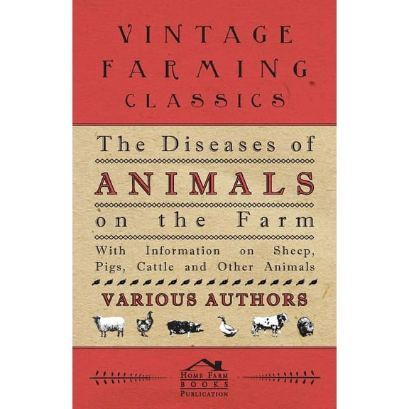 The Diseases of Animals on the Farm - With Information on Sheep, Pigs, Cattle and Other Animals (Paperback)