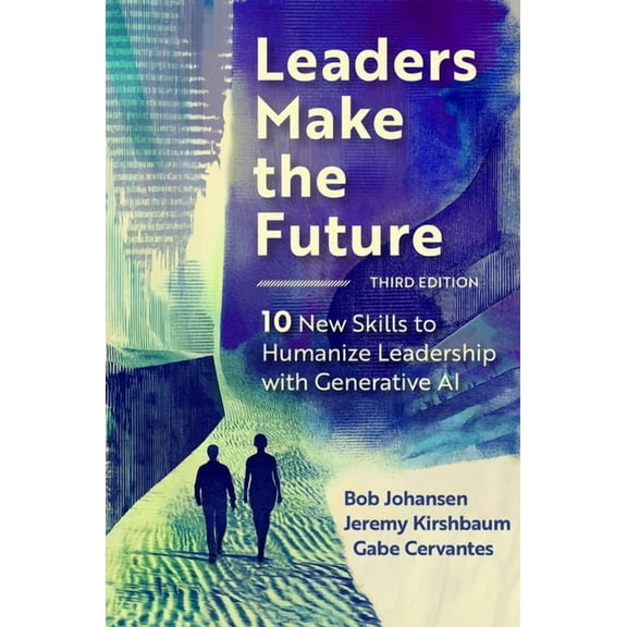Leaders Make the Future, Third Edition: 10 New Skills to Humanize Leadership with Generative AI, (Hardcover)