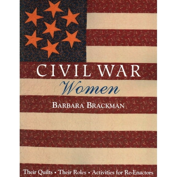 Civil War Women. Their Quilts, Their Roles & Activities for Re-Enactors (Paperback)