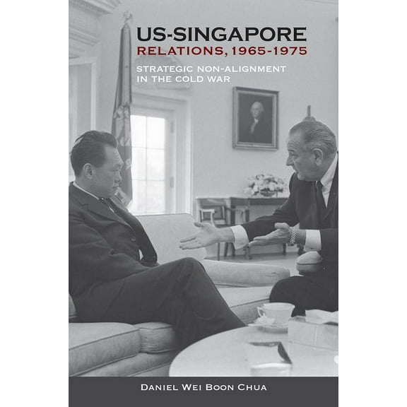 US-Singapore Relations, 1965-1975 : Strategic Non-alignment in the Cold War (Paperback)