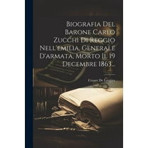 Biografia Del Barone Carlo Zucchi Di Reggio Nell'emilia, Generale D'armata, Morto Il 19 Decembre 1863...