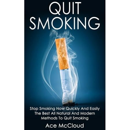 Quit Smoking: Stop Smoking Now Quickly And Easily: The Best All Natural And Modern Methods To Quit Smoking - (Best Medicine To Quit Smoking)