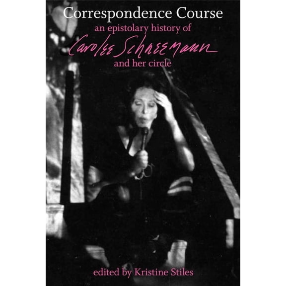 Correspondence Course : An Epistolary History of Carolee Schneemann and Her Circle (Paperback)