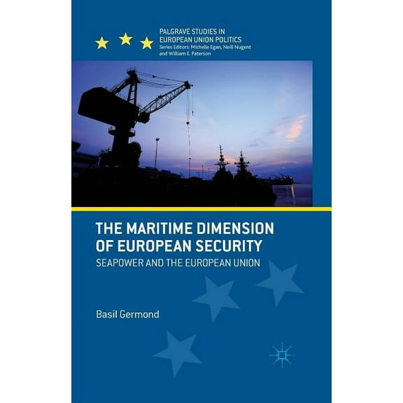 Palgrave Studies in European Union Polit The Maritime Dimension of European Security: Seapower and the European Union, (Paperback)