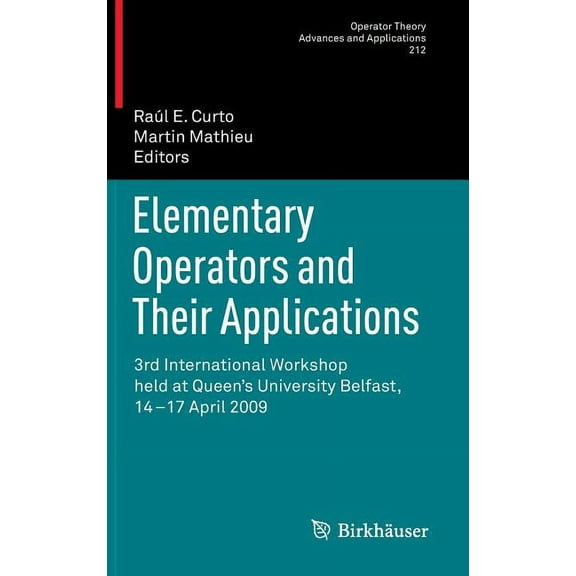 Operator Theory: Advances and Applicatio Elementary Operators and Their Applications: 3rd International Workshop Held at Queen's University Belfast, 14-17 April , Book 212, (Hardcover)