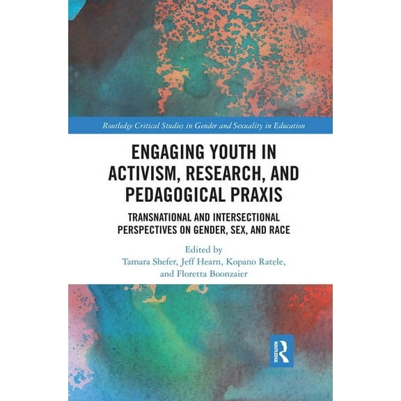 Routledge Critical Studies in Gender and Engaging Youth in Activism, Research and Pedagogical PRAXIS: Transnational and Intersectional Perspectives on Gender, Se, (Paperback)
