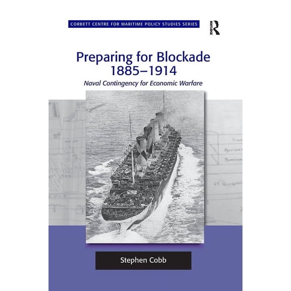 Corbett Centre for Maritime Policy Studi Preparing for Blockade 1885-1914: Naval Contingency for Economic Warfare, (Paperback)