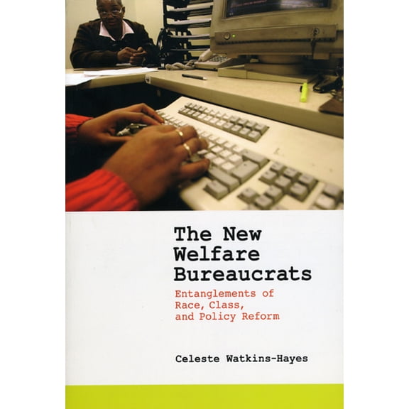 The New Welfare Bureaucrats: Entanglements of Race, Class, and Policy Reform, (Paperback)