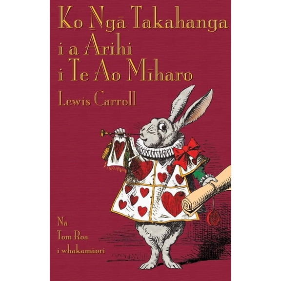 Ko Ngā Takahanga i a Ārihi i Te Ao Mīharo: Alice's Adventures in Wonderland in Maori, (Paperback)