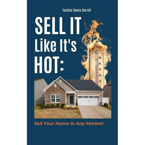Sell It Like It's Hot: Sell Your Home In Any Market!, (Hardcover)