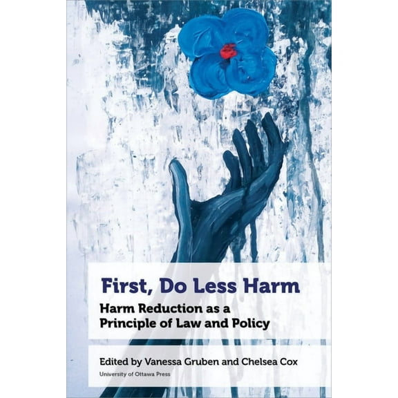 Health and Society First, Do Less Harm: Harm Reduction as a Principle of Law and Policy, (Hardcover)