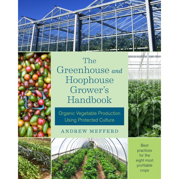 The Greenhouse and Hoophouse Grower's Handbook: Organic Vegetable Production Using Protected Culture, (Paperback)