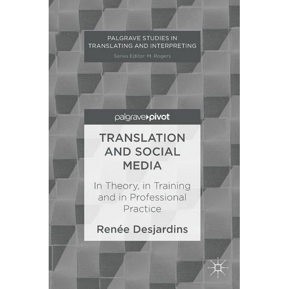 Palgrave Studies in Translating and Inte Translation and Social Media: In Theory, in Training and in Professional Practice, (Hardcover)