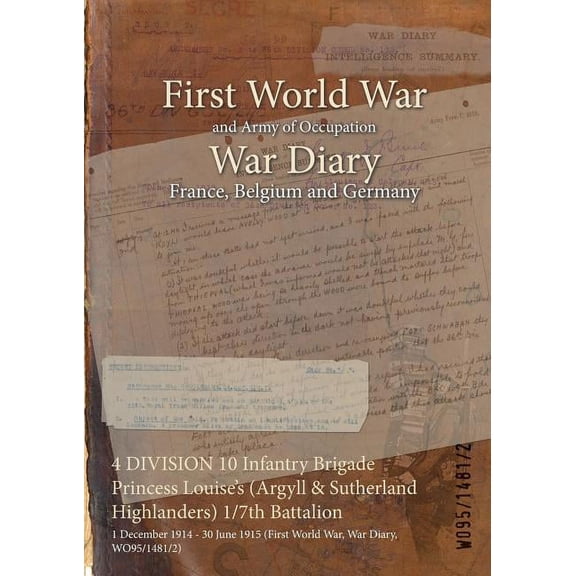 4 DIVISION 10 Infantry Brigade Princess Louise's (Argyll & Sutherland Highlanders) 1/7th Battalion: 1 December 1914 - 30, (Paperback)