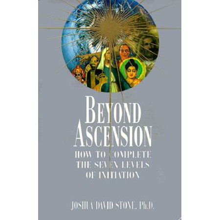 Beyond Ascension : How to Complete the Seven Levels of Initiation