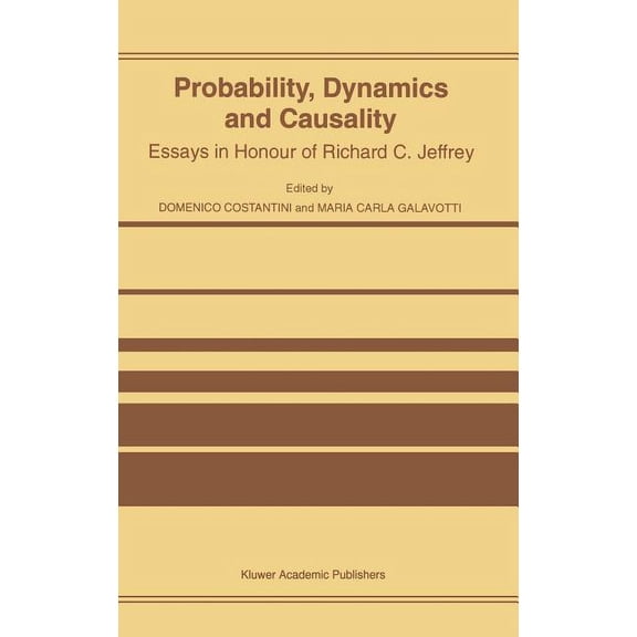 Probability, Dynamics and Causality: Essays in Honour of Richard C. Jeffrey, (Hardcover)