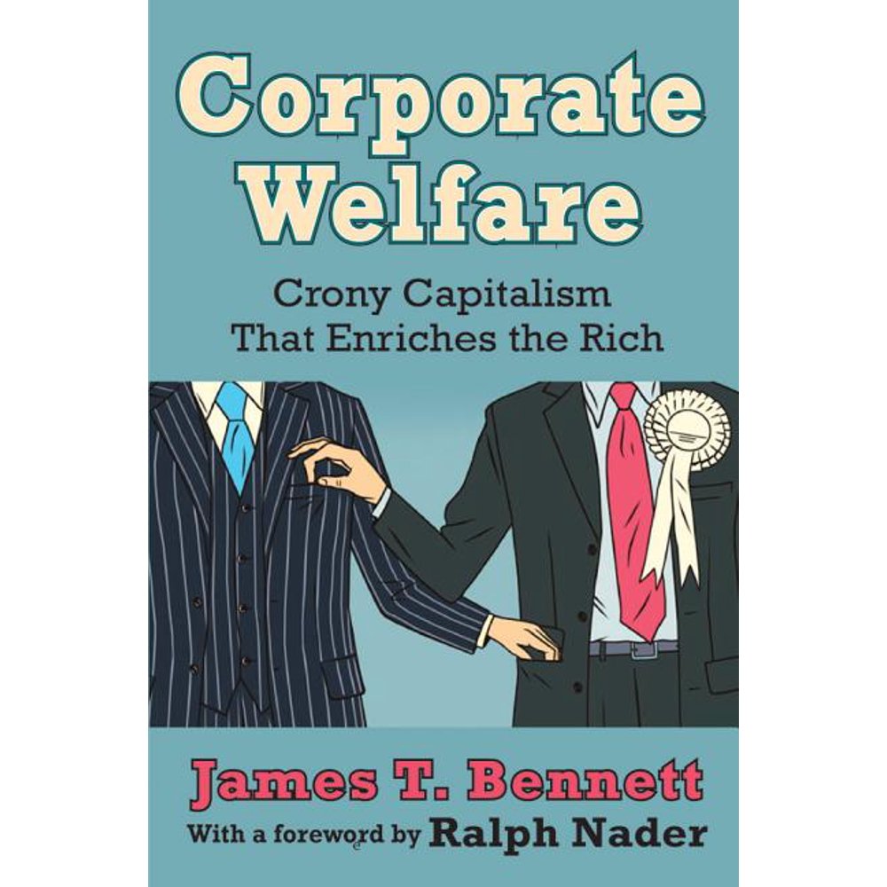 Corporate Welfare Crony Capitalism That Enriches the Rich (Hardcover)