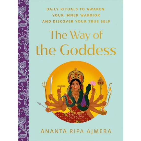 The Way of the Goddess: Daily Rituals to Awaken Your Inner Warrior and Discover Your True Self